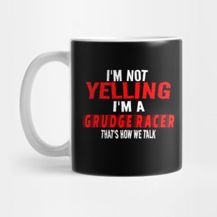 I'm Not Yelling I'm A Grudge Racer That's How We Talk Funny Racer Racing Mug